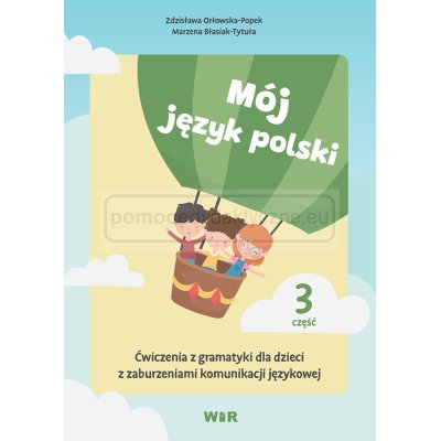 Mój język polski. Ćwiczenia z gramatyki dla dzieci z zaburzeniami komunikacji językowej. Część 3