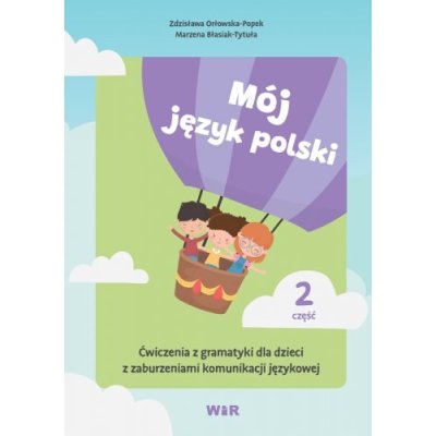 Mój język polski. Ćwiczenia z gramatyki dla dzieci z zaburzeniami komunikacji językowej. Część 2
